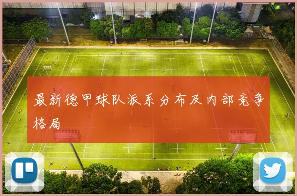 最新德甲球队派系分布及内部竞争格局