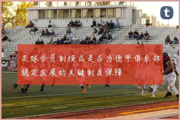 足球会员制模式是否为德甲俱乐部稳定发展的关键制度保障