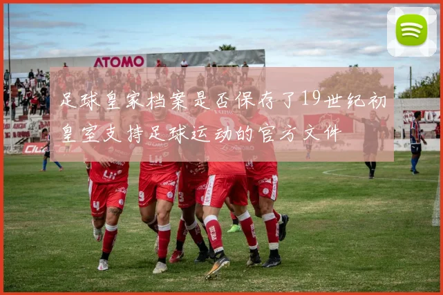 足球皇家档案是否保存了19世纪初皇室支持足球运动的官方文件